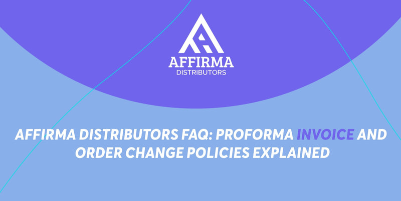 Affirma Distributors FAQ: Proforma Invoice and Order Change Policies Explained