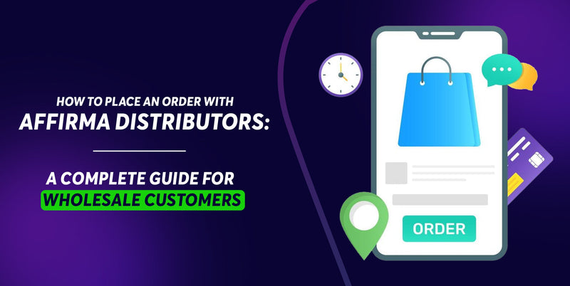 How to Place an Order with Affirma Distributors: A Complete Guide for Wholesale Customers