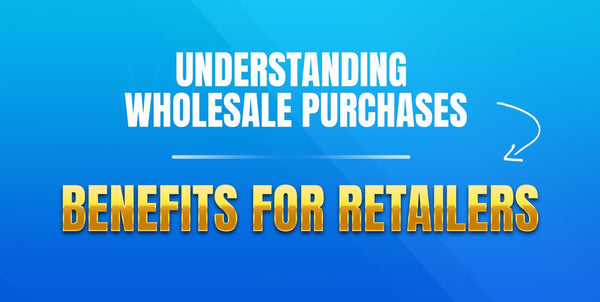 Understanding Wholesale Purchases: Benefits for Retailers