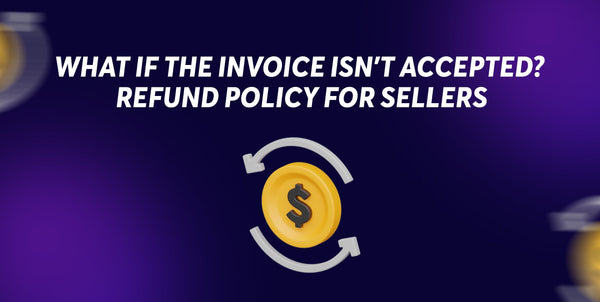 What If the Invoice Isn’t Accepted? Refund Policy for Sellers